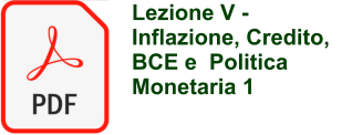 Lezione V - Inflazione, Credito,  BCE e  Politica Monetaria 1