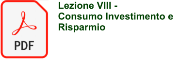 Lezione VIII -  Consumo Investimento e Risparmio